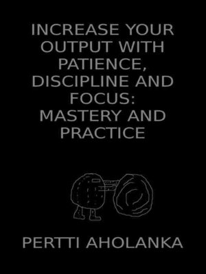 cover image of Increase Your Output with Patience, Discipline and Focus